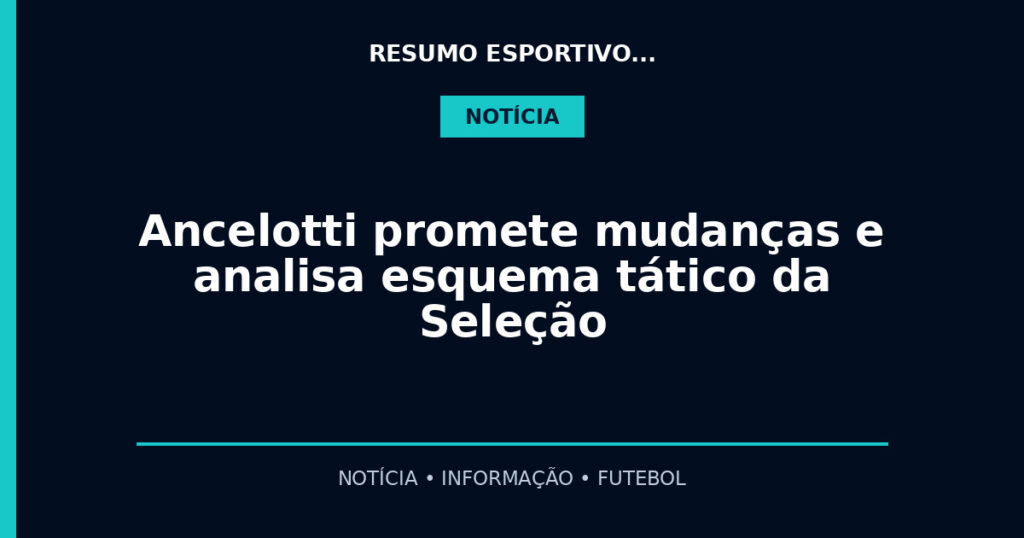 Ancelotti promete mudanças e analisa esquema tático da Seleção