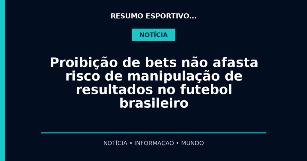 Proibição de bets não afasta risco de manipulação de resultados no futebol brasileiro