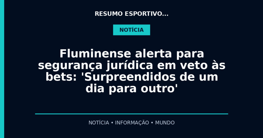 Fluminense alerta para segurança jurídica em veto às bets: 'Surpreendidos de um dia para outro'