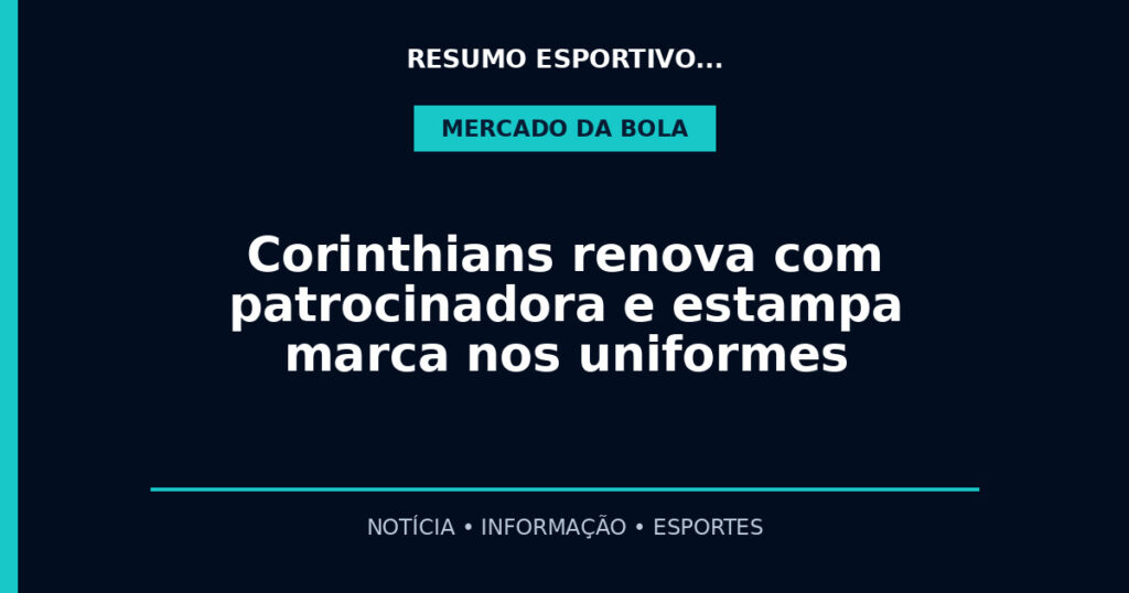 Corinthians renova com patrocinadora e estampa marca nos uniformes