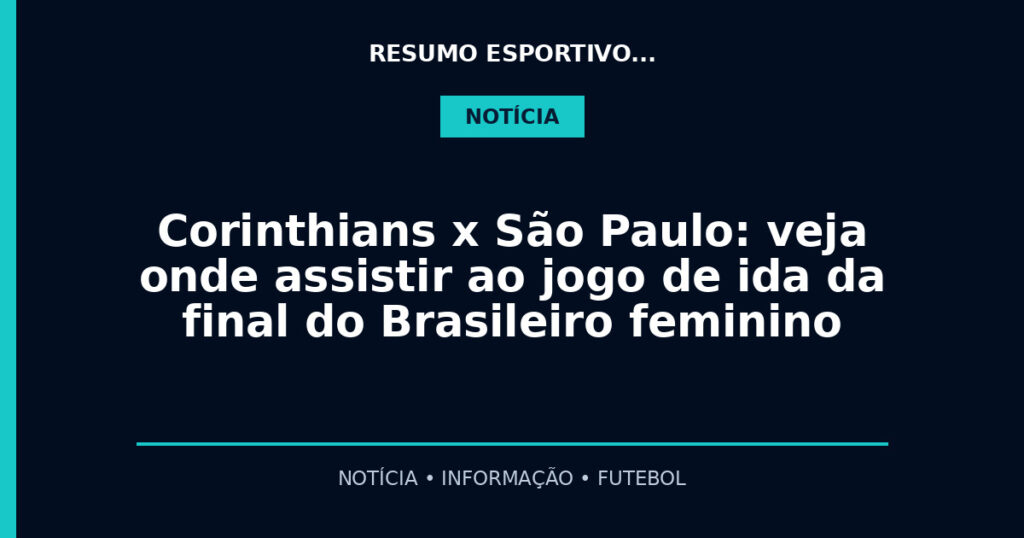 Corinthians x São Paulo: veja onde assistir ao jogo de ida da final do Brasileiro feminino