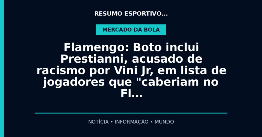 Flamengo: Boto inclui Prestianni, acusado de racismo por Vini Jr, em lista de jogadores que "caberiam no Fl…