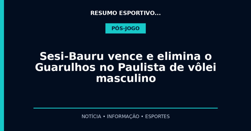 Sesi-Bauru vence e elimina o Guarulhos no Paulista de vôlei masculino