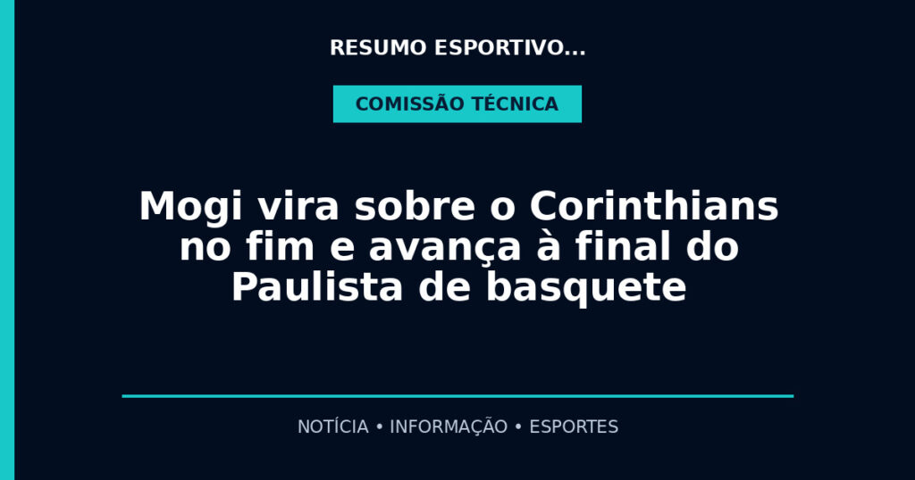 Mogi vira sobre o Corinthians no fim e avança à final do Paulista de basquete