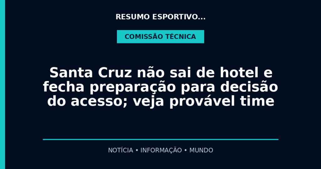 Santa Cruz não sai de hotel e fecha preparação para decisão do acesso; veja provável time
