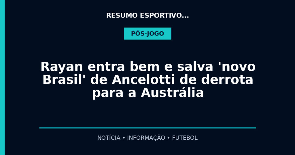 Rayan entra bem e salva 'novo Brasil' de Ancelotti de derrota para a Austrália