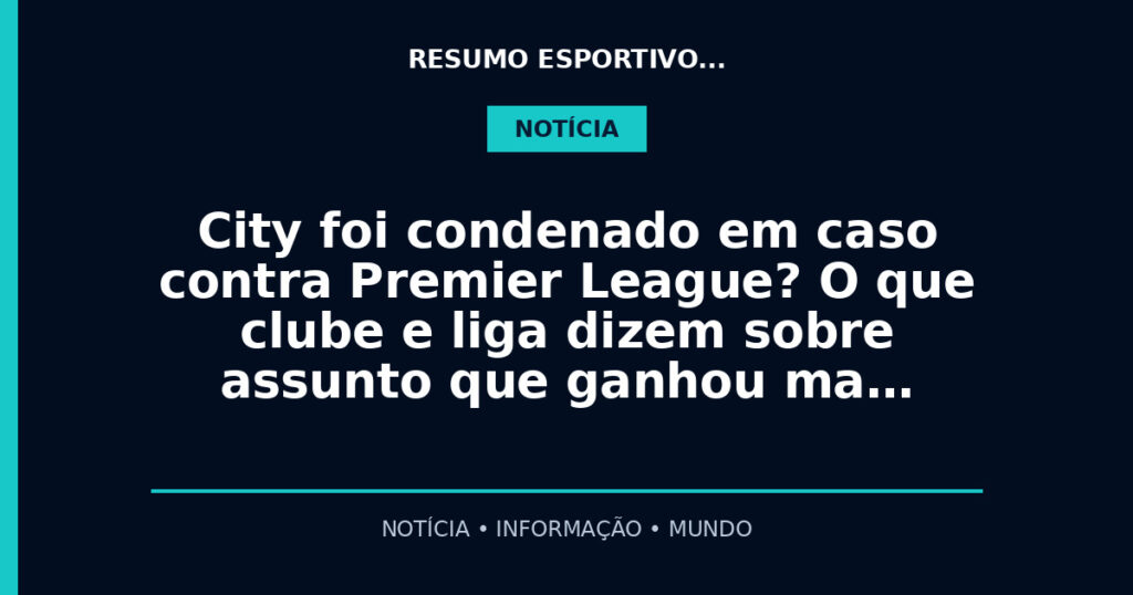 City foi condenado em caso contra Premier League? O que clube e liga dizem sobre assunto que ganhou ma…