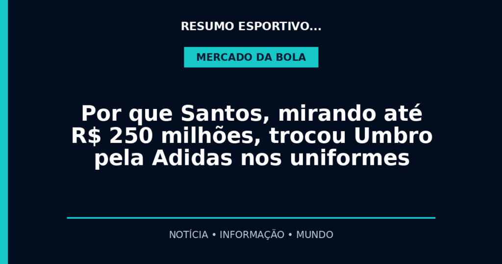 Por que Santos, mirando até R$ 250 milhões, trocou Umbro pela Adidas nos uniformes