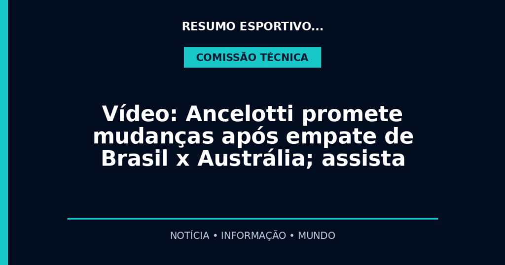 Vídeo: Ancelotti promete mudanças após empate de Brasil x Austrália; assista