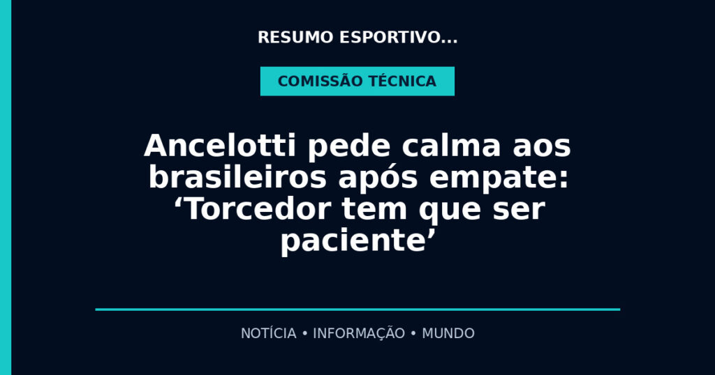 Ancelotti pede calma aos brasileiros após empate: ‘Torcedor tem que ser paciente’