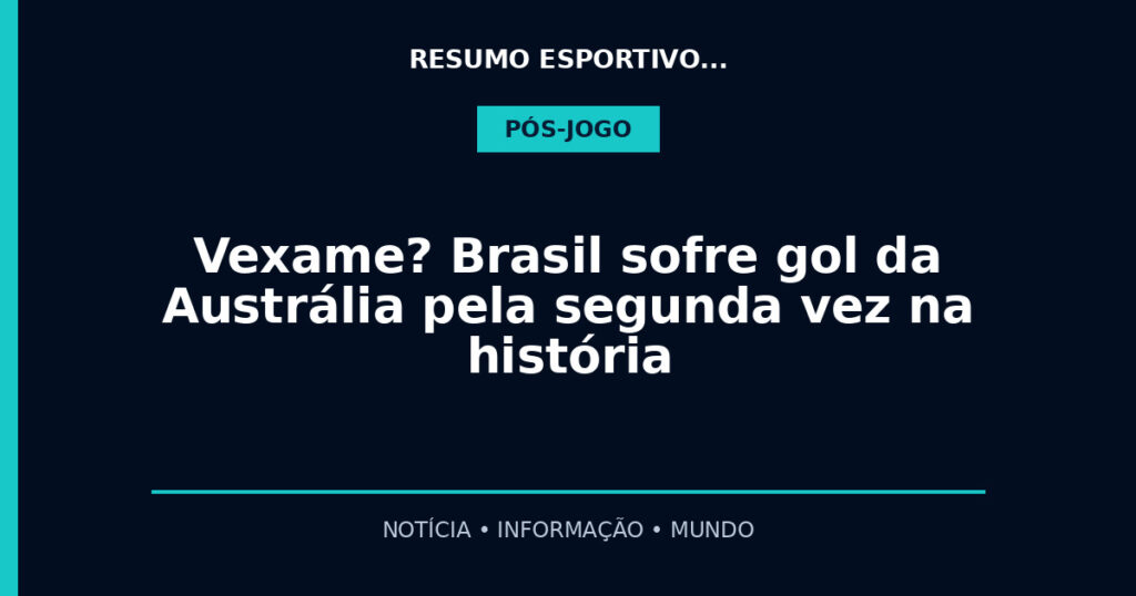 Vexame? Brasil sofre gol da Austrália pela segunda vez na história