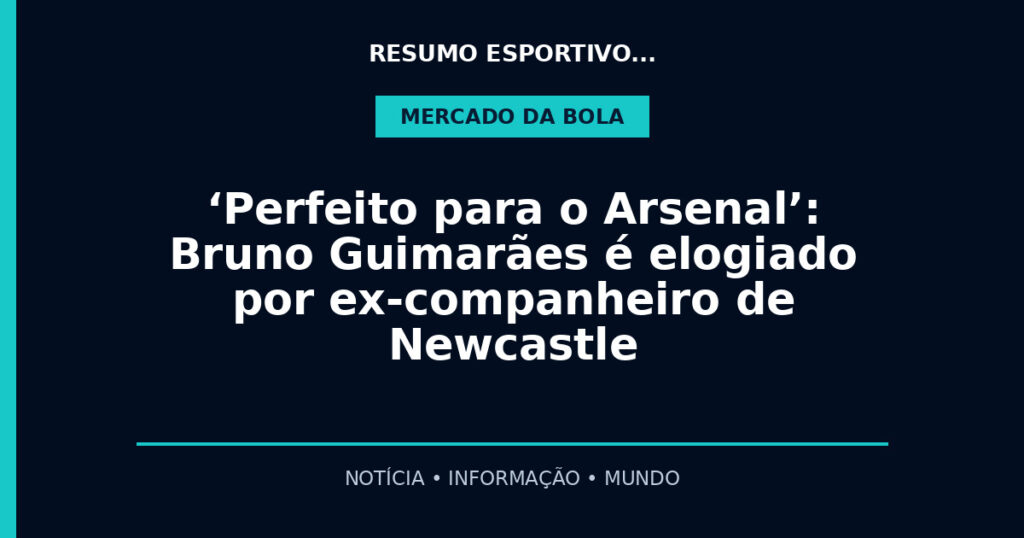 ‘Perfeito para o Arsenal’: Bruno Guimarães é elogiado por ex-companheiro de Newcastle