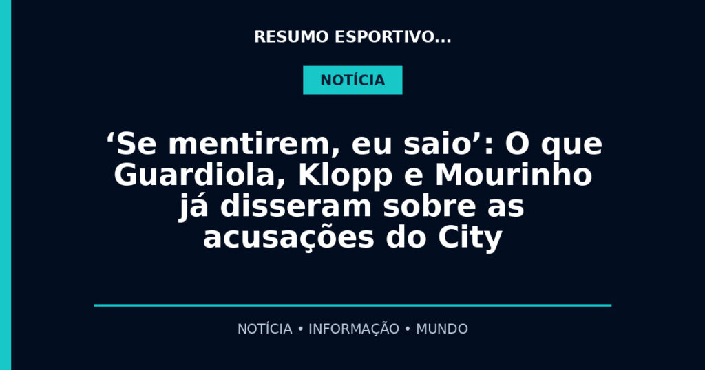 ‘Se mentirem, eu saio’: O que Guardiola, Klopp e Mourinho já disseram sobre as acusações do City