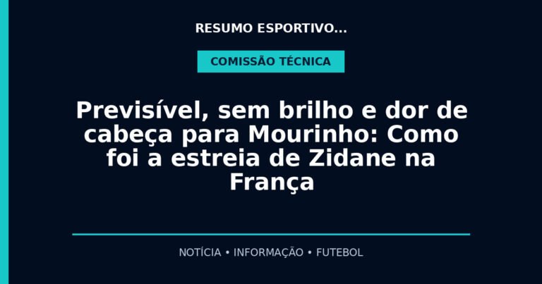 Previsível, sem brilho e dor de cabeça para Mourinho: Como foi a estreia de Zidane na França
