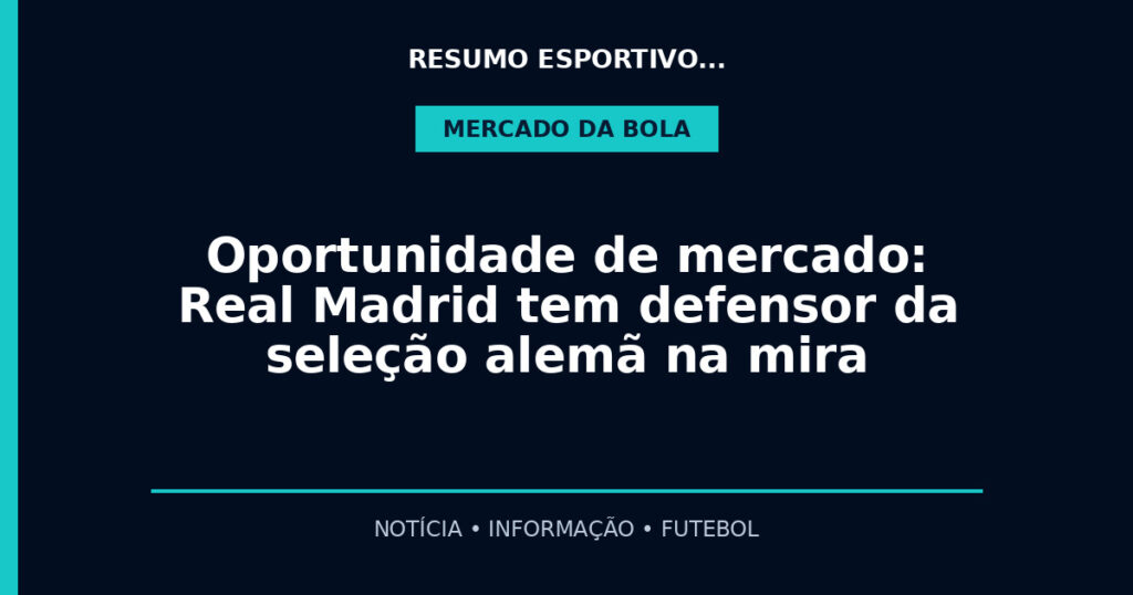 Oportunidade de mercado: Real Madrid tem defensor da seleção alemã na mira