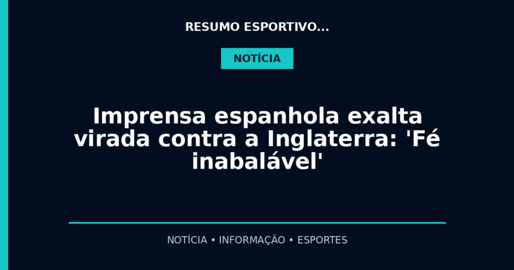 Imprensa espanhola exalta virada contra a Inglaterra: 'Fé inabalável'
