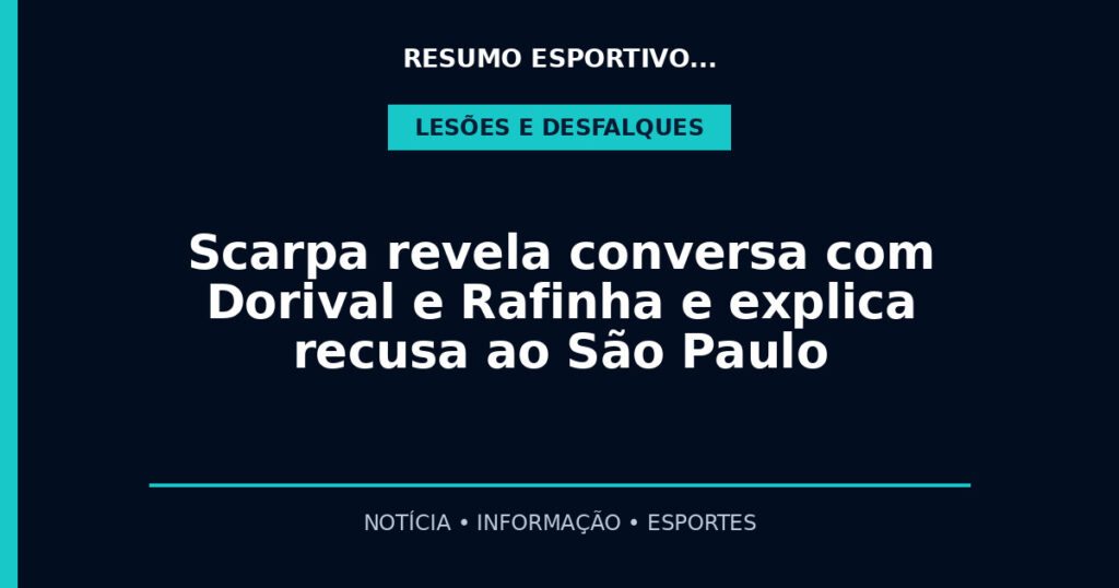 Scarpa revela conversa com Dorival e Rafinha e explica recusa ao São Paulo