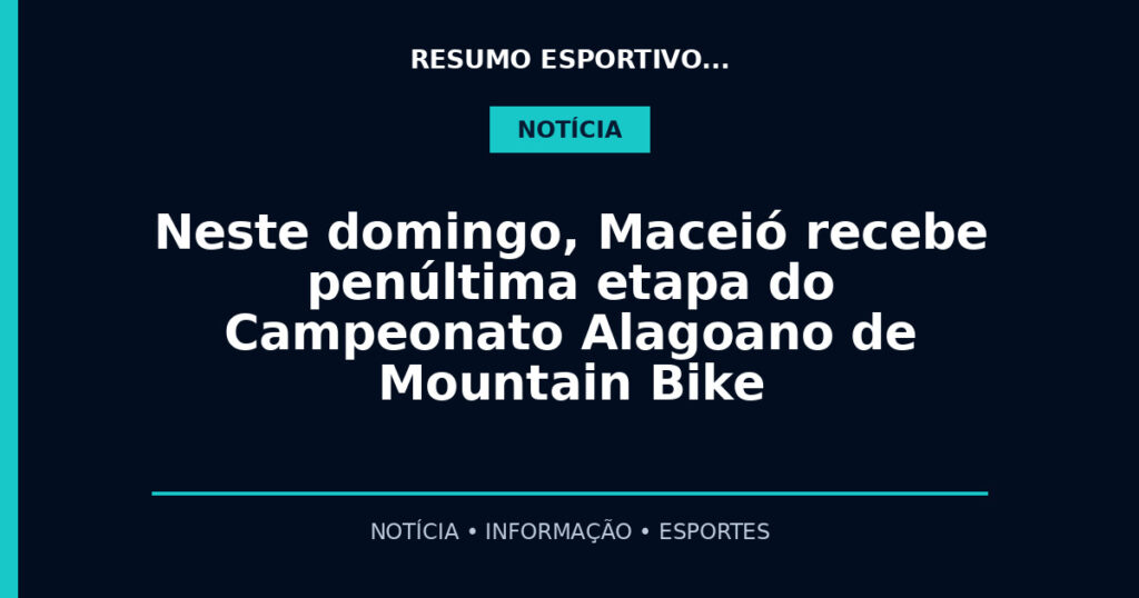 Neste domingo, Maceió recebe penúltima etapa do Campeonato Alagoano de Mountain Bike