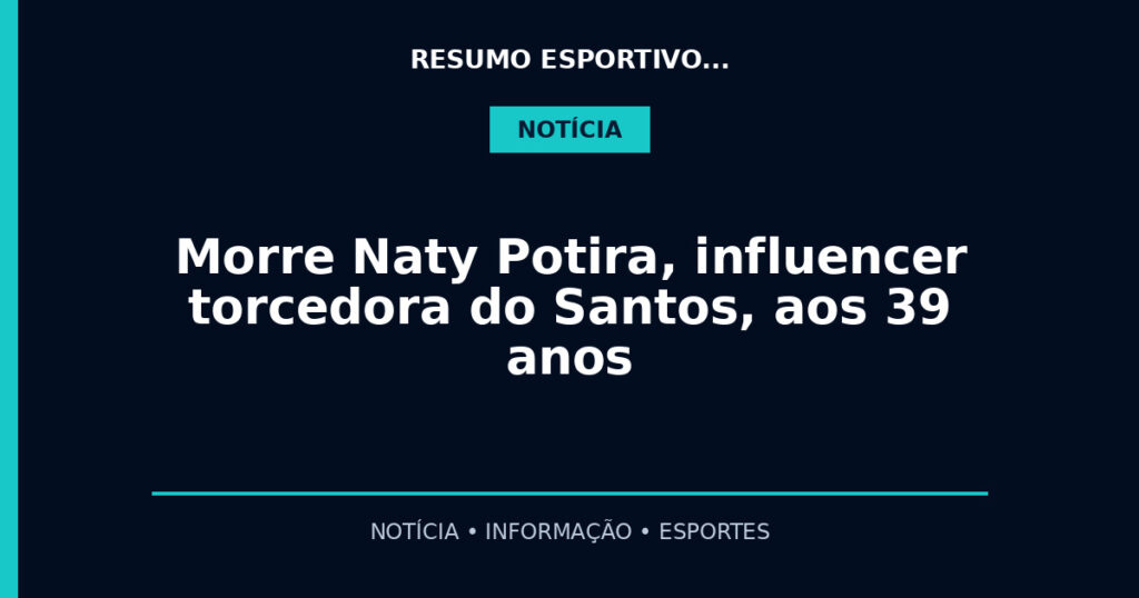 Morre Naty Potira, influencer torcedora do Santos, aos 39 anos
