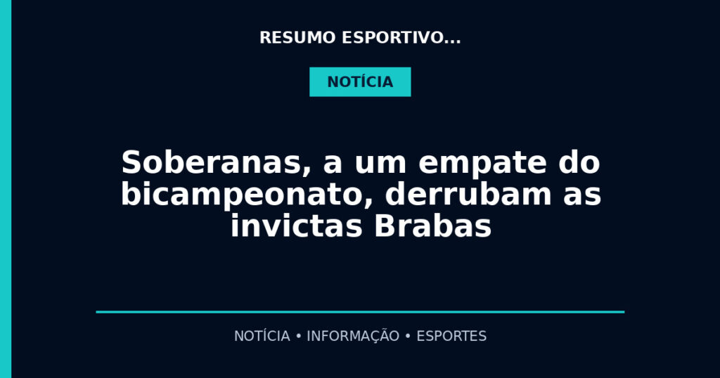 Soberanas, a um empate do bicampeonato, derrubam as invictas Brabas
