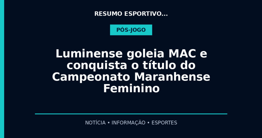 Luminense goleia MAC e conquista o título do Campeonato Maranhense Feminino