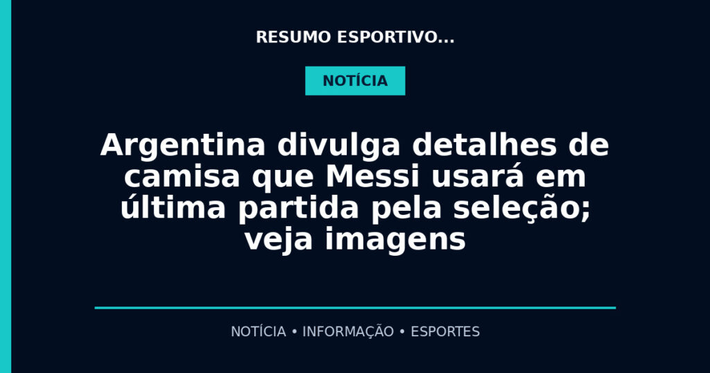 Argentina divulga detalhes de camisa que Messi usará em última partida pela seleção; veja imagens