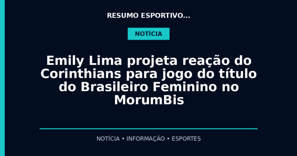 Emily Lima projeta reação do Corinthians para jogo do título do Brasileiro Feminino no MorumBis