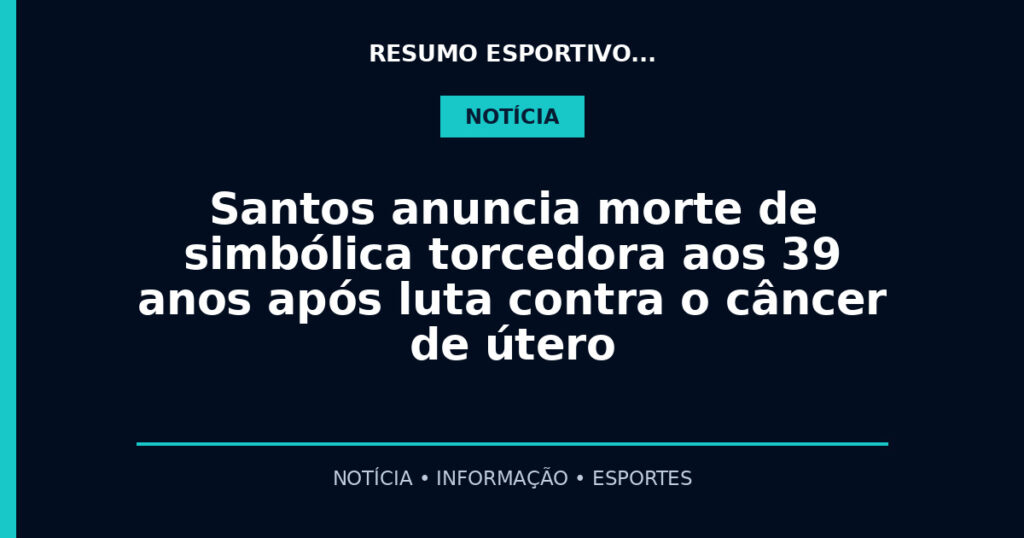 Santos anuncia morte de simbólica torcedora aos 39 anos após luta contra o câncer de útero
