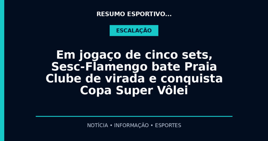 Em jogaço de cinco sets, Sesc-Flamengo bate Praia Clube de virada e conquista Copa Super Vôlei