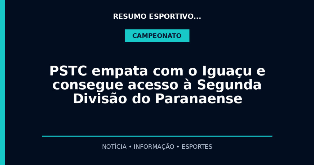 PSTC empata com o Iguaçu e consegue acesso à Segunda Divisão do Paranaense