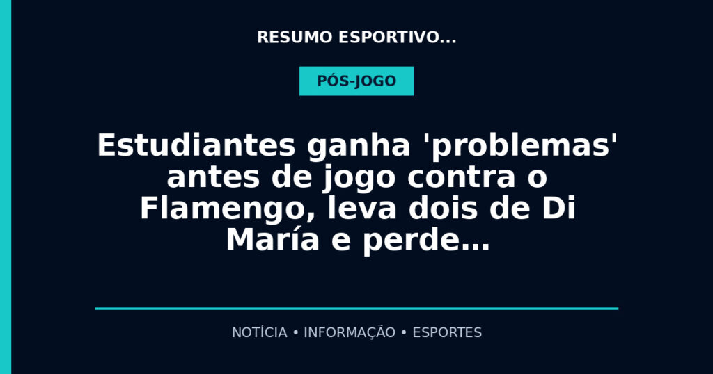 Estudiantes ganha 'problemas' antes de jogo contra o Flamengo, leva dois de Di María e perde…