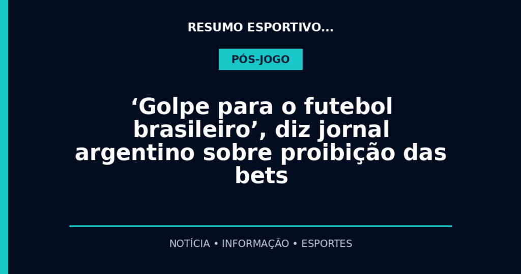 ‘Golpe para o futebol brasileiro’, diz jornal argentino sobre proibição das bets