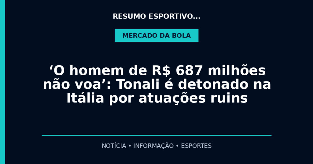 ‘O homem de R$ 687 milhões não voa’: Tonali é detonado na Itália por atuações ruins