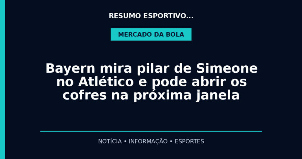 Bayern mira pilar de Simeone no Atlético e pode abrir os cofres na próxima janela