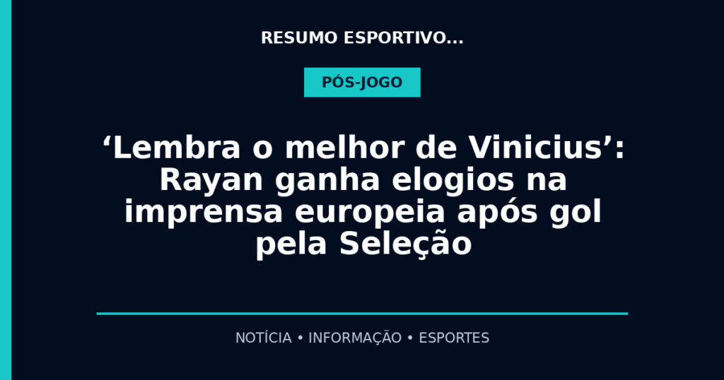 ‘Lembra o melhor de Vinicius’: Rayan ganha elogios na imprensa europeia após gol pela Seleção