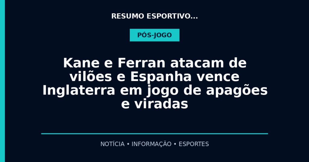 Kane e Ferran atacam de vilões e Espanha vence Inglaterra em jogo de apagões e viradas