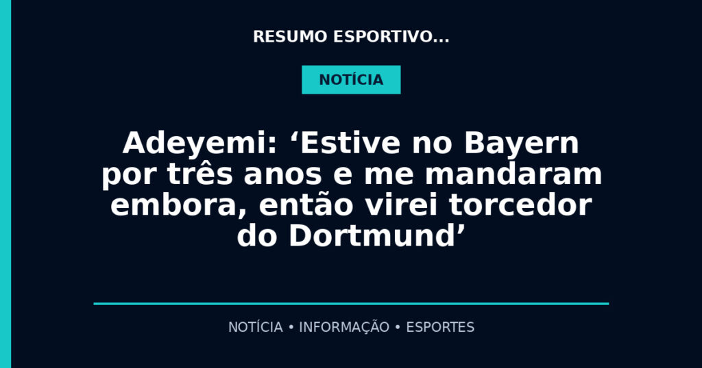 Adeyemi: ‘Estive no Bayern por três anos e me mandaram embora, então virei torcedor do Dortmund’