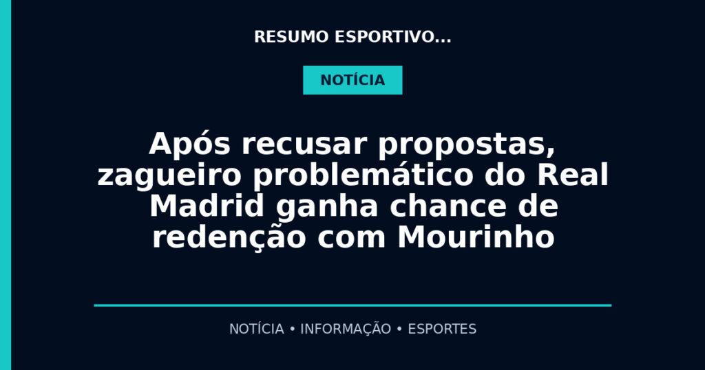 Após recusar propostas, zagueiro problemático do Real Madrid ganha chance de redenção com Mourinho