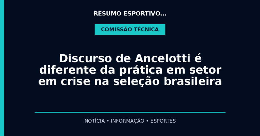 Discurso de Ancelotti é diferente da prática em setor em crise na seleção brasileira
