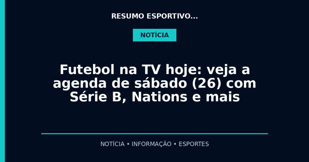 Futebol na TV hoje: veja a agenda de sábado (26) com Série B, Nations e mais