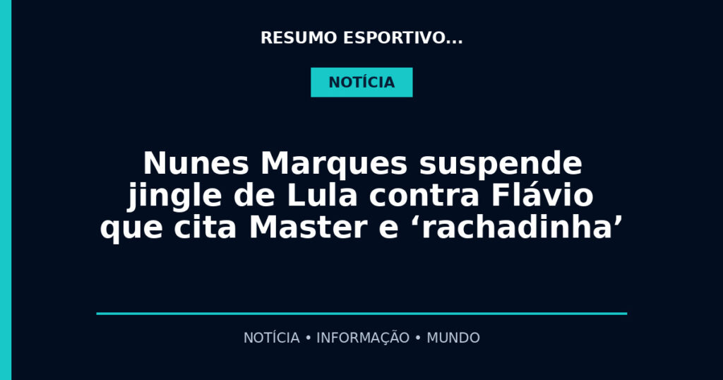 Nunes Marques suspende jingle de Lula contra Flávio que cita Master e ‘rachadinha’