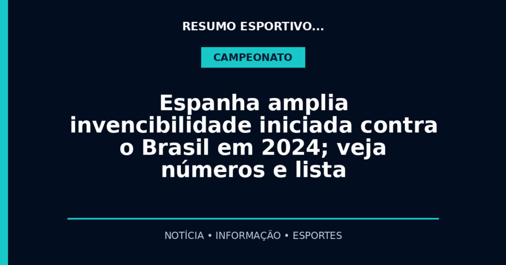 Espanha amplia invencibilidade iniciada contra o Brasil em 2024; veja números e lista
