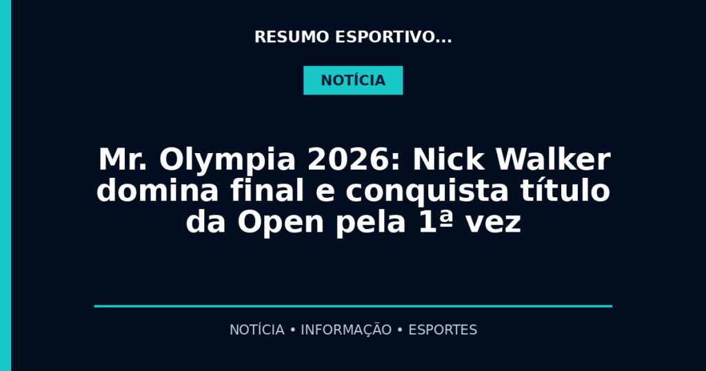 Mr. Olympia 2026: Nick Walker domina final e conquista título da Open pela 1ª vez