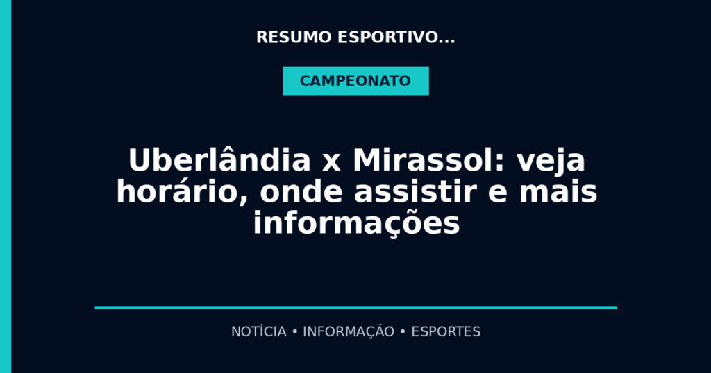 Uberlândia x Mirassol: veja horário, onde assistir e mais informações