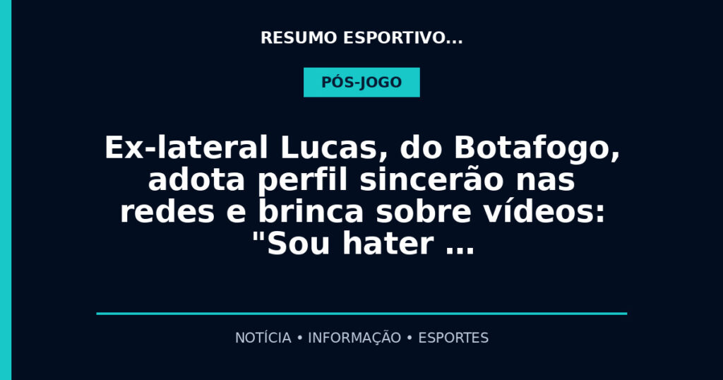Ex-lateral Lucas, do Botafogo, adota perfil sincerão nas redes e brinca sobre vídeos: "Sou hater …