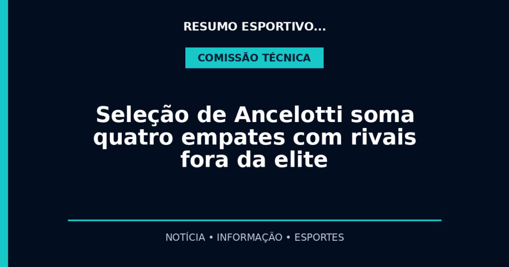 Seleção de Ancelotti soma quatro empates com rivais fora da elite