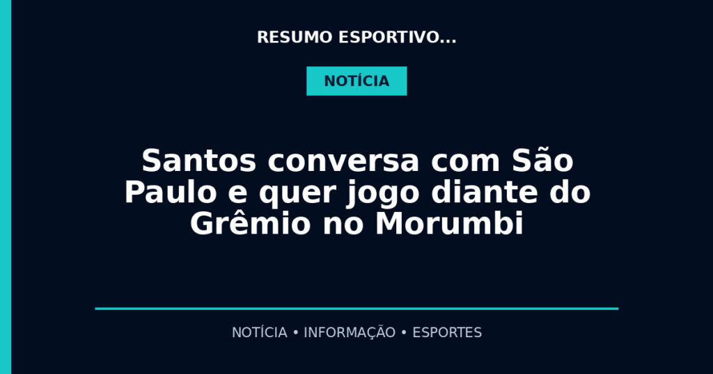 Santos conversa com São Paulo e quer jogo diante do Grêmio no Morumbi
