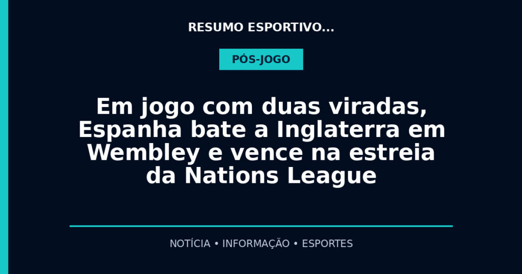 Em jogo com duas viradas, Espanha bate a Inglaterra em Wembley e vence na estreia da Nations League
