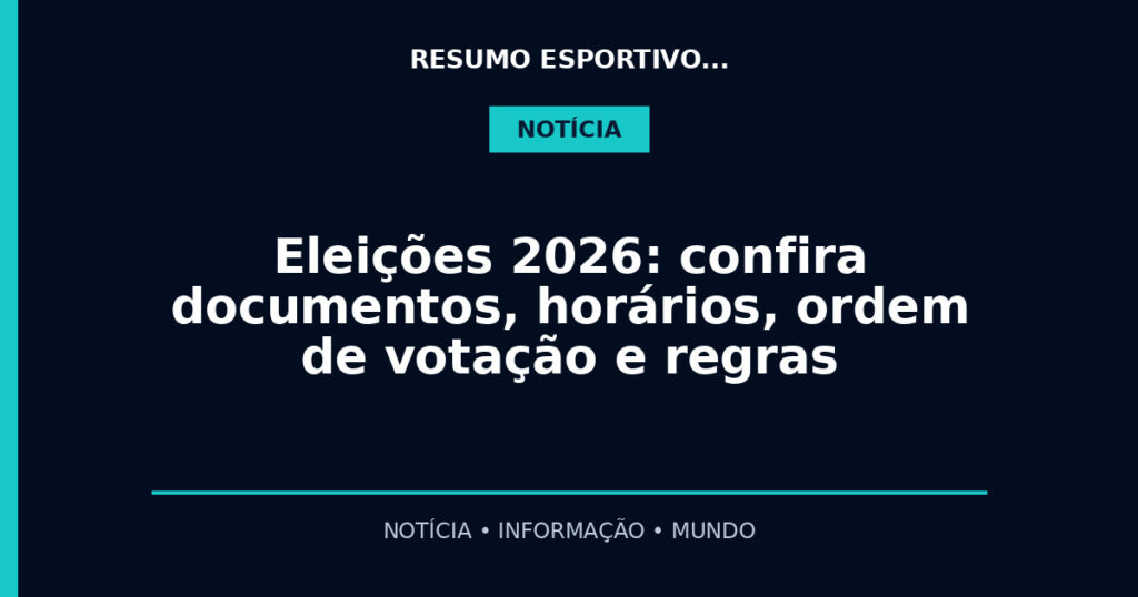 Eleições 2026: confira documentos, horários, ordem de votação e regras