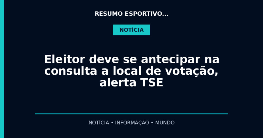Eleitor deve se antecipar na consulta a local de votação, alerta TSE
